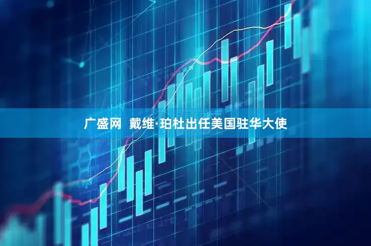 广盛网  戴维·珀杜出任美国驻华大使